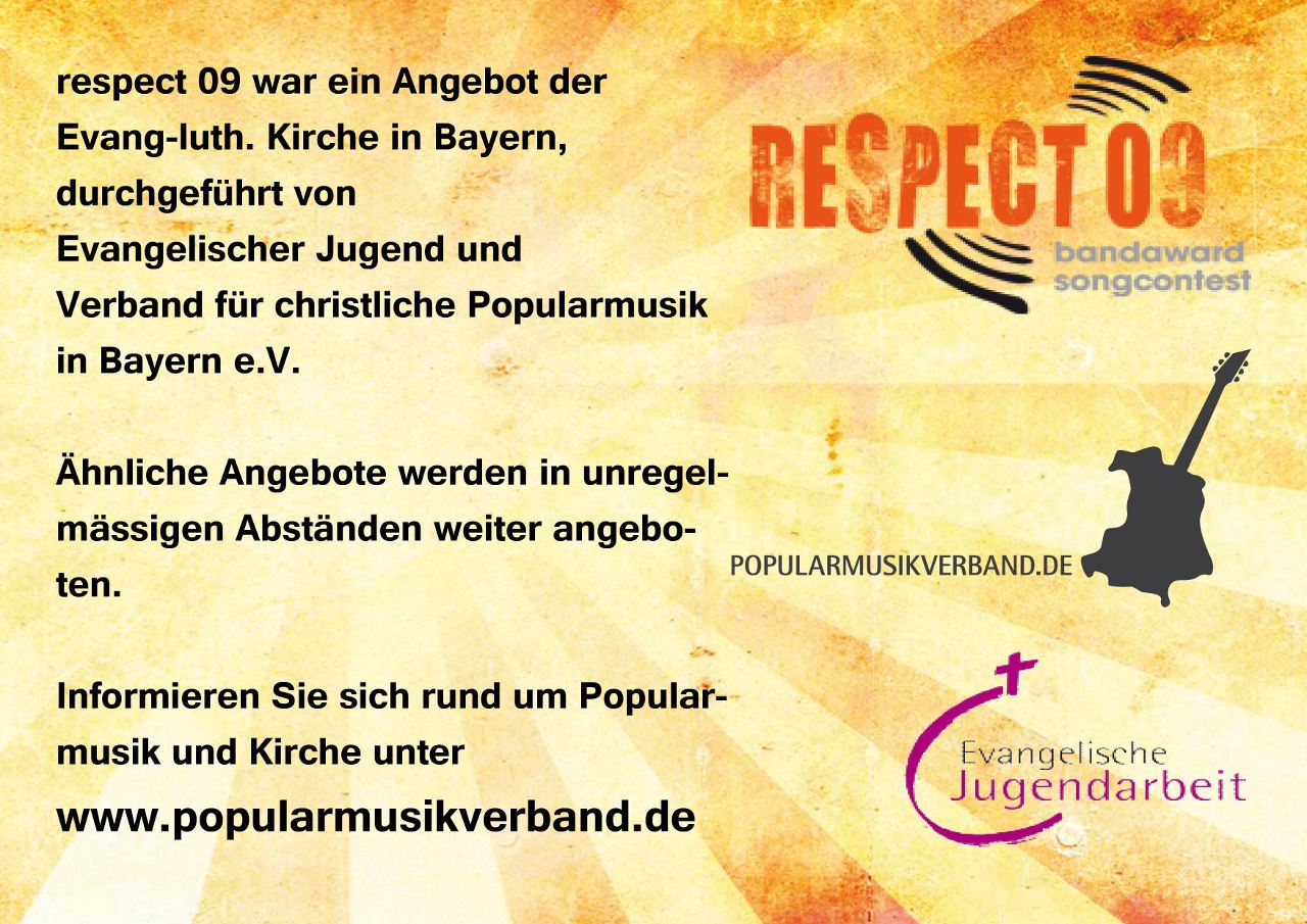 respect 09 war ein Angebot der Evang-luth. Kirche in Bayern, durchgeführt von Evangelischer Jugend und Verband für christliche Popularmusik in Bayern e.V. Ähnliche Angebote werden in unregelmäßigen Abständen weiter angeboten. Informieren Sie sich rund um Popularmusik und Kirche unter www.popularmusikverband.de